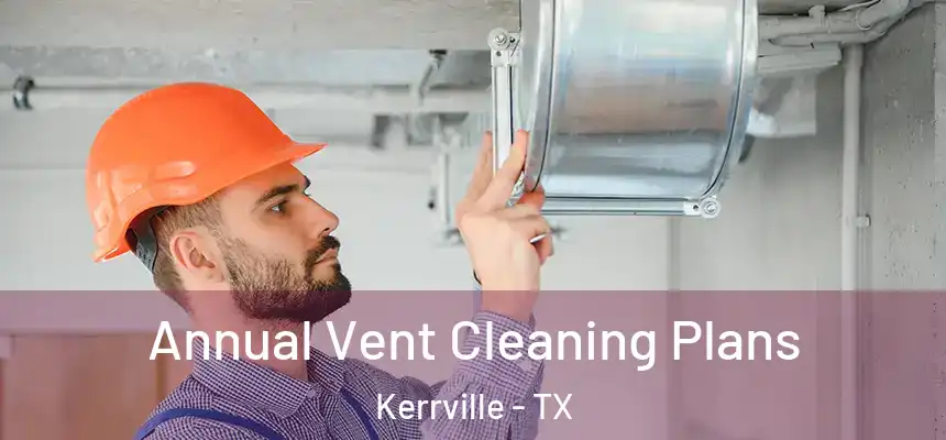  Annual Vent Cleaning Plans Kerrville - TX