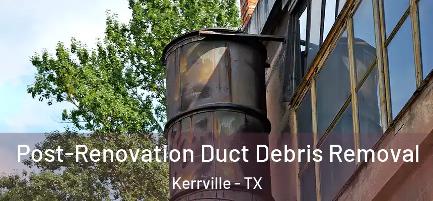  Post-Renovation Duct Debris Removal Kerrville - TX